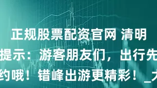 正规股票配资官网 清明上河园温馨提示：游客朋友们，出行先预约哦！错峰出游更精彩！_大皖新闻 | 安徽网