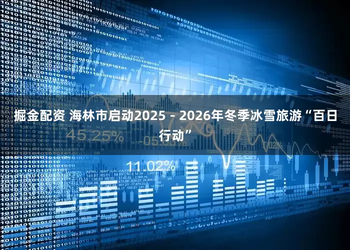 掘金配资 海林市启动2025－2026年冬季冰雪旅游“百日行动”